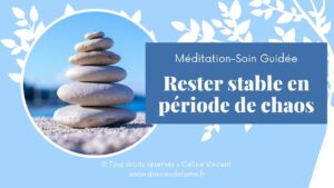 méditation-soin rester stable en période de chaos, céline vincent, médium, énergéticienne, douceur de l'âme, bretagne, cotes d'armor, saint-brieuc